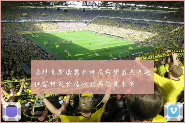 马特乌斯透露孔帕尼希望留杰克逊但需特定价格切尔西态度未明