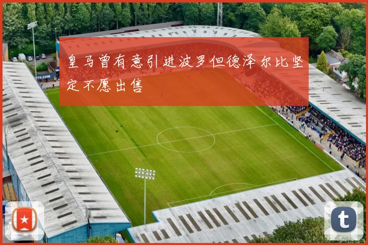 皇马曾有意引进波罗但德泽尔比坚定不愿出售